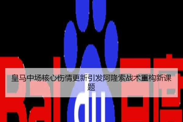 皇马中场核心伤情更新引发阿隆索战术重构新课题
